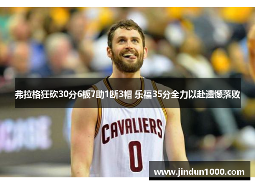 弗拉格狂砍30分6板7助1断3帽 乐福35分全力以赴遗憾落败