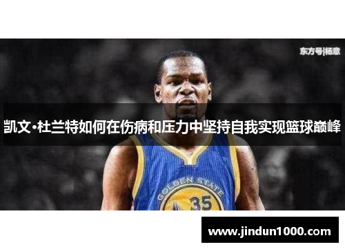 凯文·杜兰特如何在伤病和压力中坚持自我实现篮球巅峰