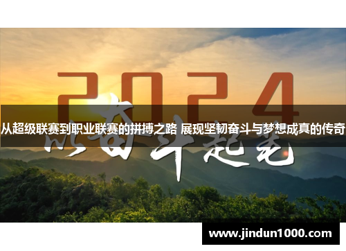 从超级联赛到职业联赛的拼搏之路 展现坚韧奋斗与梦想成真的传奇