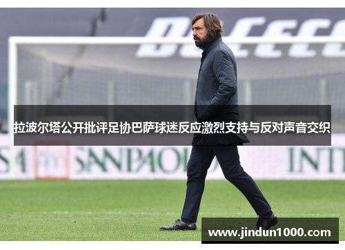 拉波尔塔公开批评足协巴萨球迷反应激烈支持与反对声音交织
