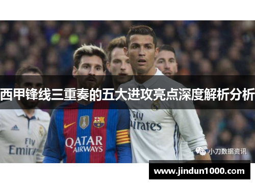 西甲锋线三重奏的五大进攻亮点深度解析分析