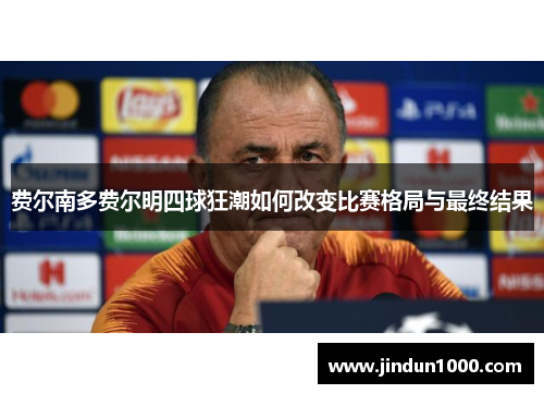 费尔南多费尔明四球狂潮如何改变比赛格局与最终结果
